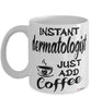 Funny Dermatologist Mug Instant Dermatologist Just Add Coffee Cup White