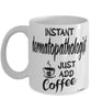 Funny Dermatopathologist Mug Instant Dermatopathologist Just Add Coffee Cup White