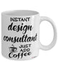 Funny Design Consultant Mug Instant Design Consultant Just Add Coffee Cup White