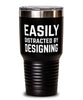 Funny Designer Tumbler Easily Distracted By Designing Tumbler 30oz Stainless Steel