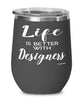 Funny Designer Wine Glass Life Is Better With Designers 12oz Stainless Steel Black
