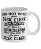 Funny Desk Clerk Mug Ask Not What Your Desk Clerk Can Do For You Coffee Cup 11oz 15oz White