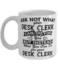 Funny Desk Clerk Mug Ask Not What Your Desk Clerk Can Do For You Coffee Cup 11oz 15oz White