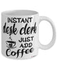 Funny Desk Clerk Mug Instant Desk Clerk Just Add Coffee Cup White