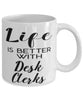 Funny Desk Clerk Mug Life Is Better With Desk Clerks Coffee Cup 11oz 15oz White