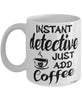 Funny Detective Mug Instant Detective Just Add Coffee Cup White