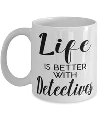 Funny Detective Mug Life Is Better With Detectives Coffee Cup 11oz 15oz White