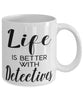 Funny Detective Mug Life Is Better With Detectives Coffee Cup 11oz 15oz White
