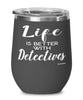 Funny Detective Wine Glass Life Is Better With Detectives 12oz Stainless Steel Black