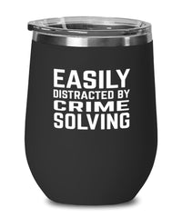 Funny Detective Wine Tumbler Easily Distracted By Crime Solving Stemless Wine Glass 12oz Stainless Steel