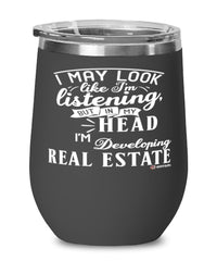 Funny Developer Wine Glass I May Look Like I'm Listening But In My Head I'm Developing Real Estate 12oz Stainless Steel Black