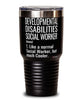 Funny Developmental Disabilities Social Worker Tumbler Like A Normal Social Worker But Much Cooler 30oz Stainless Steel Black