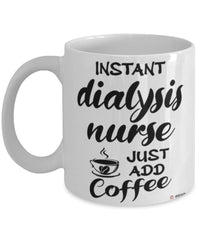 Funny Dialysis Nurse Mug Instant Dialysis Nurse Just Add Coffee Cup White