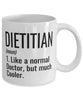 Funny Dietitian Mug Like A Normal Doctor But Much Cooler Coffee Cup 11oz 15oz White