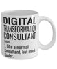 Funny Digital Transformation Consultant Mug Like A Normal Consultant But Much Cooler Coffee Cup 11oz 15oz White