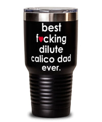 Funny Dilute Calico Cat Tumbler B3st F-cking Dilute Calico Dad Ever 30oz Stainless Steel