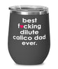Funny Dilute Calico Cat Wine Glass B3st F-cking Dilute Calico Dad Ever 12oz Stainless Steel Black