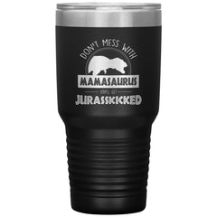 Funny Dinosaur Tumbler For Mother Dont Mess With Mamasaurus Youll Get Jurasskicked Laser Etched 30oz Stainless Steel Tumbler