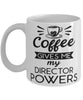 Funny Director Mug Coffee Gives Me My Director Powers Coffee Cup 11oz 15oz White