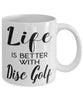 Funny Disc Golf Mug Life Is Better With Disc Golf Coffee Cup 11oz 15oz White