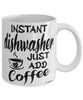 Funny Dishwasher Mug Instant Dishwasher Just Add Coffee Cup White