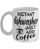 Funny Dishwasher Mug Instant Dishwasher Just Add Coffee Cup White