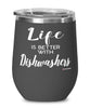 Funny Dishwasher Wine Glass Life Is Better With Dishwashers 12oz Stainless Steel Black