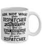 Funny Dispatcher Mug Ask Not What Your Dispatcher Can Do For You Coffee Cup 11oz 15oz White