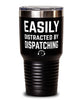 Funny Dispatcher Tumbler Easily Distracted By Dispatching Tumbler 30oz Stainless Steel