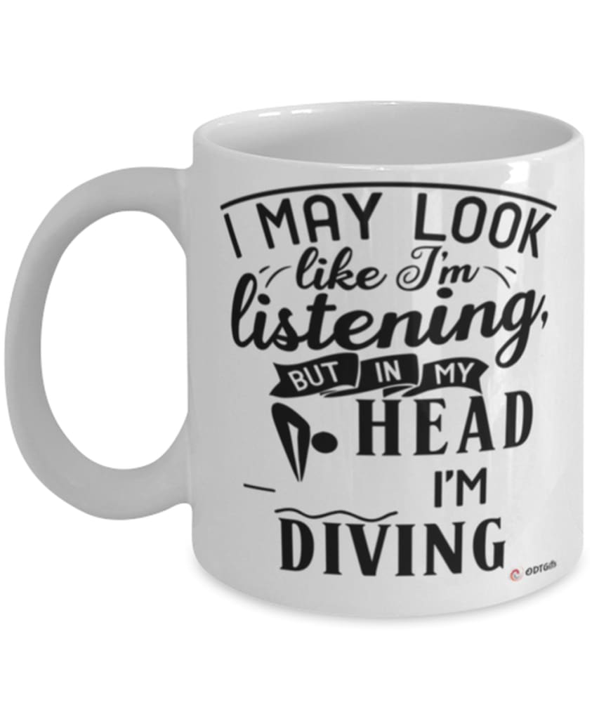 Funny Diving Mug I May Look Like I'm Listening But In My Head I'm Diving Coffee Cup White