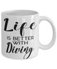 Funny Diving Mug Life Is Better With Diving Coffee Cup 11oz 15oz White