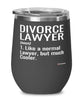 Funny Divorce Lawyer Wine Glass Like A Normal Lawyer But Much Cooler 12oz Stainless Steel Black