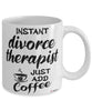 Funny Divorce Therapist Mug Instant Divorce Therapist Just Add Coffee Cup White