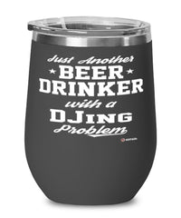 Funny DJ Wine Glass Just Another Beer Drinker With A DJing Problem 12oz Stainless Steel Black