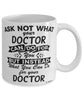 Funny Doctor Mug Ask Not What Your Doctor Can Do For You Coffee Cup 11oz 15oz White