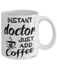 Funny Doctor Mug Instant Doctor Just Add Coffee Cup White