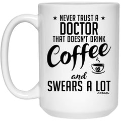 Funny Doctor Mug Never Trust A Doctor That Doesn't Drink Coffee and Swears A Lot Coffee Cup 15oz White 21504