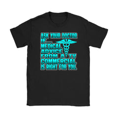 Funny Doctor Shirt Ask Your Doctor Medical Advice From TV Gildan Womens T-Shirt