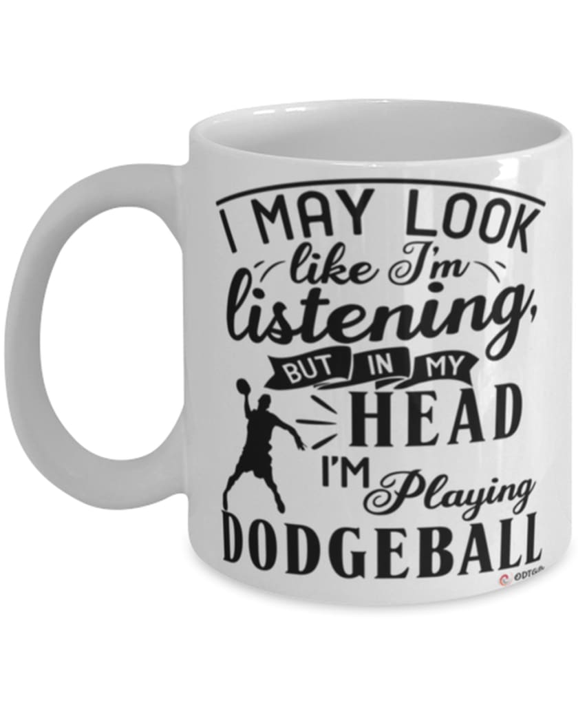 Funny Dodgeball Mug I May Look Like I'm Listening But In My Head I'm Playing Dodgeball Coffee Cup White