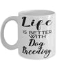 Funny Dog Breeder Mug Life Is Better With Dog Breeding Coffee Cup 11oz 15oz White