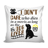 Funny Dog Graphic Pillow Cover I Dont Care Who Dies In A Movie As Long