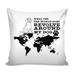 Funny Dog Graphic Pillow Cover Well Yes The World Does Revolve Around My Dog