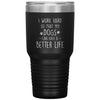 Funny Dog Mom Dad Tumbler I Work Hard So That My Dogs Can Have A Better Life Laser Etched 30oz Stainless Steel Tumbler