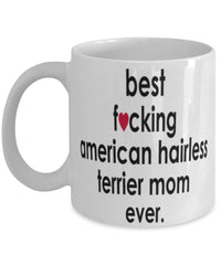 Funny Dog Mug B3st F-cking American Hairless Terrier Mom Ever Coffee Mug White