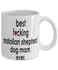 Funny Dog Mug B3st F-cking Anatolian Shepherd Dog Mom Ever Coffee Mug White