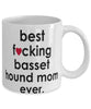 Funny Dog Mug B3st F-cking Basset Hound Mom Ever Coffee Mug White