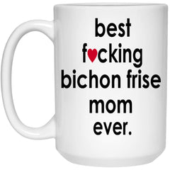 Funny Dog Mug B3st F-cking Bichon Frise Mom Ever Coffee Mug 15oz White 21504