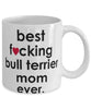 Funny Dog Mug B3st F-cking Bull Terrier Mom Ever Coffee Mug White