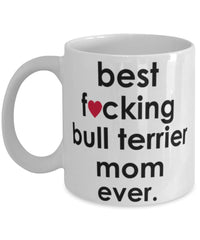 Funny Dog Mug B3st F-cking Bull Terrier Mom Ever Coffee Mug White