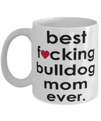 Funny Dog Mug B3st F-cking Bulldog Mom Ever Coffee Mug White